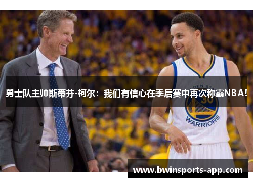 勇士队主帅斯蒂芬-柯尔：我们有信心在季后赛中再次称霸NBA！