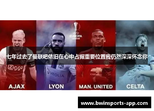 七年过去了曼联吧依旧在心中占据重要位置我仍然深深怀念你