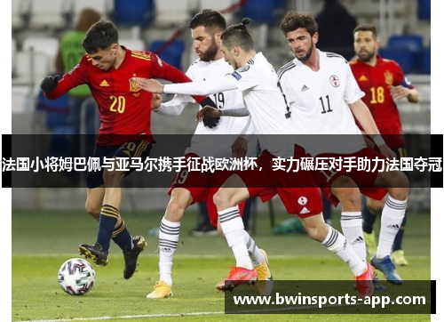 法国小将姆巴佩与亚马尔携手征战欧洲杯，实力碾压对手助力法国夺冠