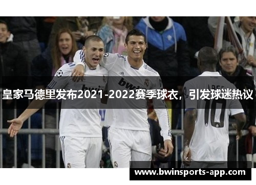 皇家马德里发布2021-2022赛季球衣，引发球迷热议