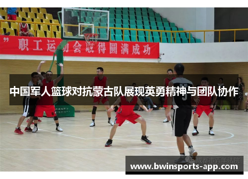 中国军人篮球对抗蒙古队展现英勇精神与团队协作